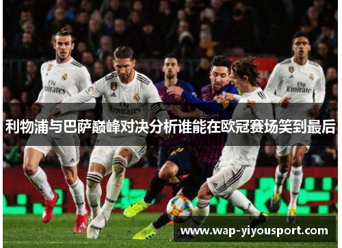利物浦与巴萨巅峰对决分析谁能在欧冠赛场笑到最后