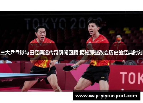 三大乒乓球与田径奥运传奇瞬间回顾 揭秘那些改变历史的经典时刻