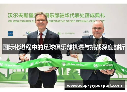 国际化进程中的足球俱乐部机遇与挑战深度剖析