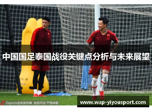 中国国足泰国战役关键点分析与未来展望